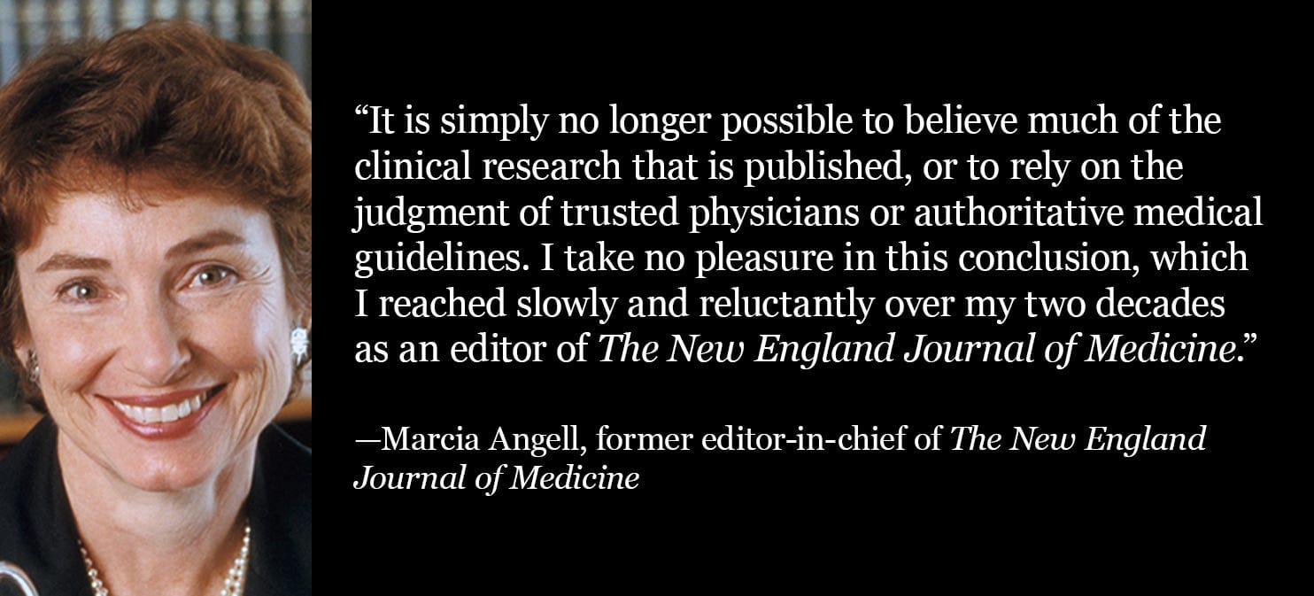 Quote from former NEJM editor Marcia Angell: Most clinical research, medical guidelines, and doctors can’t be trusted. Quote from former NEJM editor Marcia Angell: Most clinical research, medical guidelines, and doctors can’t be trusted.