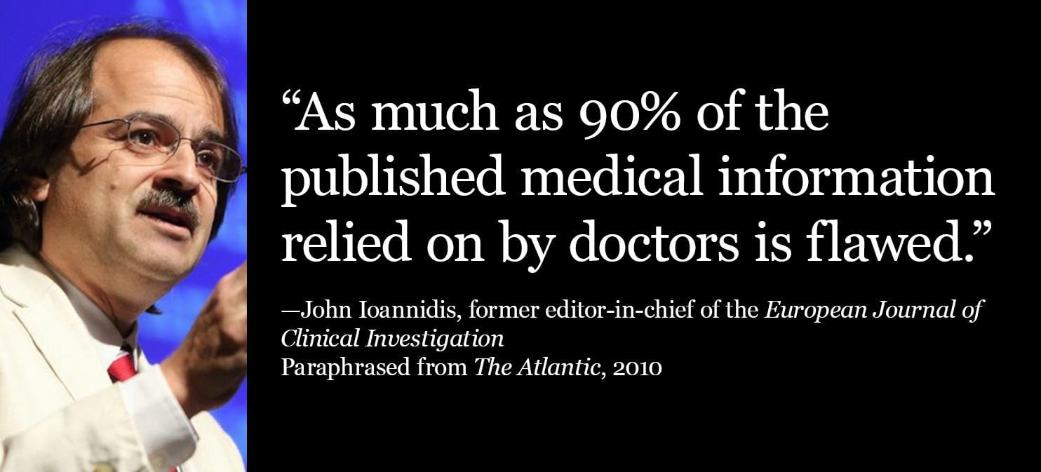 Ioannidis: Up to 90% of the medical info doctors rely on is flawed. Ioannidis: Up to 90% of the medical info doctors rely on is flawed.