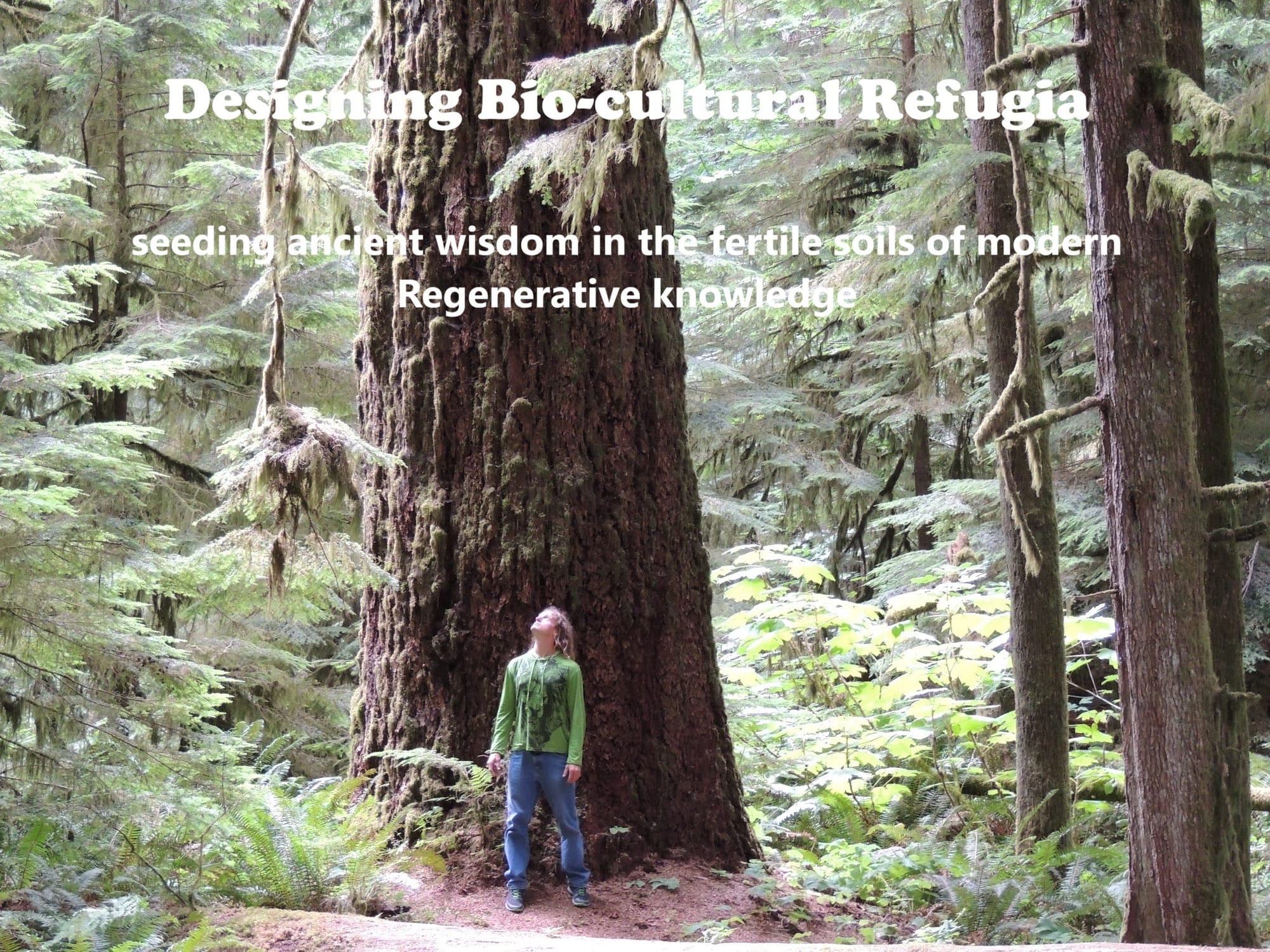 Designing Bio-cultural Refugia : seeding ancient wisdom in the fertile soils of modern Regenerative knowledge Designing Bio-cultural Refugia : seeding ancient wisdom in the fertile soils of modern Regenerative knowledge